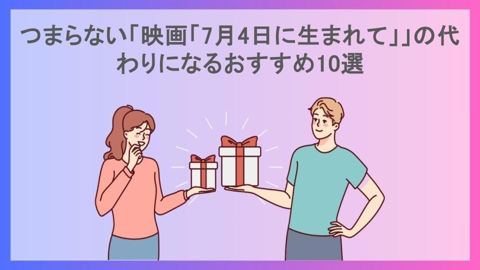 つまらない「映画「7月4日に生まれて」」の代わりになるおすすめ10選